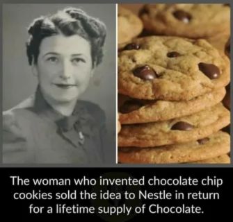 image shows a portrait of Ruth Graves Wakefield, the woman who invented the chocolate chip cookie, next to a stack of her famous treats.

The text at the bottom provides a well-known, fascinating detail about the deal she made:

"The woman who invented chocolate chip cookies sold the idea to Nestle in return for a lifetime supply of Chocolate."

